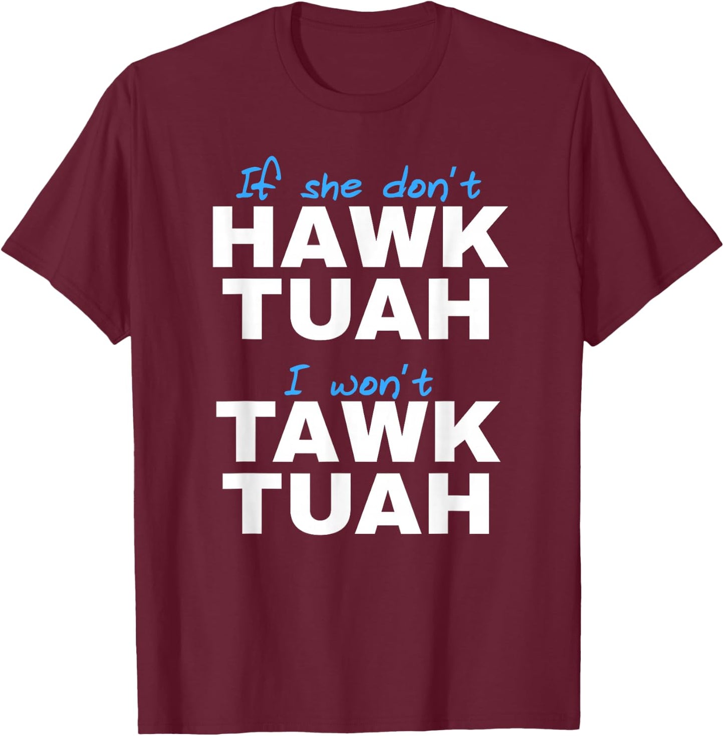 If She Don't Hawk Tush I Don't Tawk Tuah T-Shirt - T-Shirt | Maroon