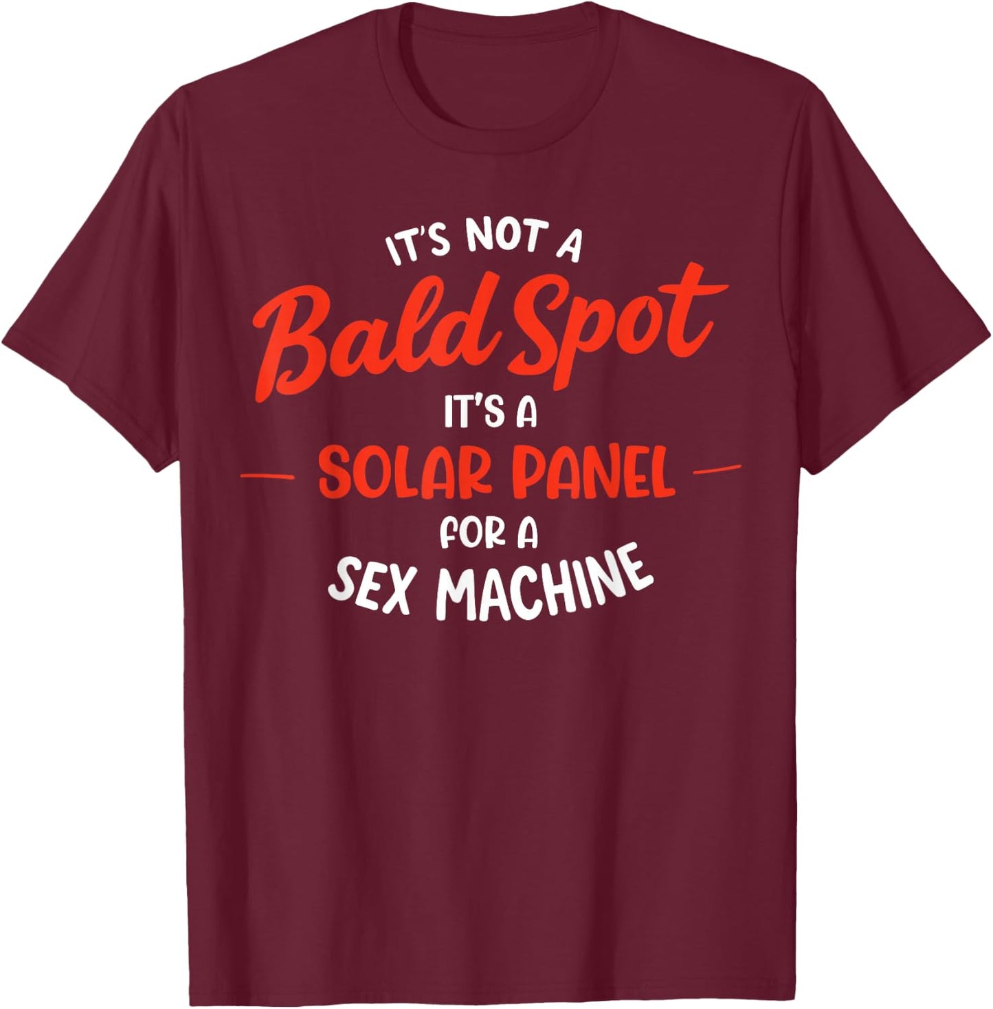 It's Not A Bald Spot It's A Solar Panel For Sex Machine T-Shirt - T-Shirt | Maroon