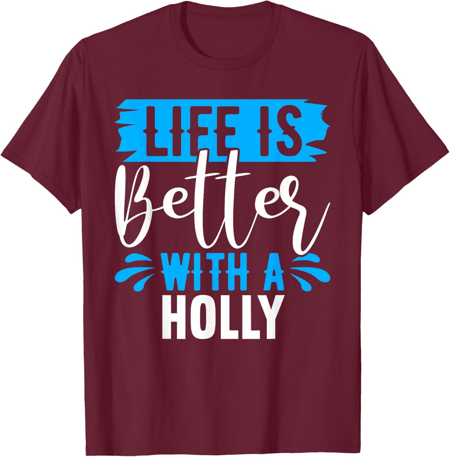 Life Is Better With A HOLLY Name HOLLY T-Shirt - T-Shirt | Maroon