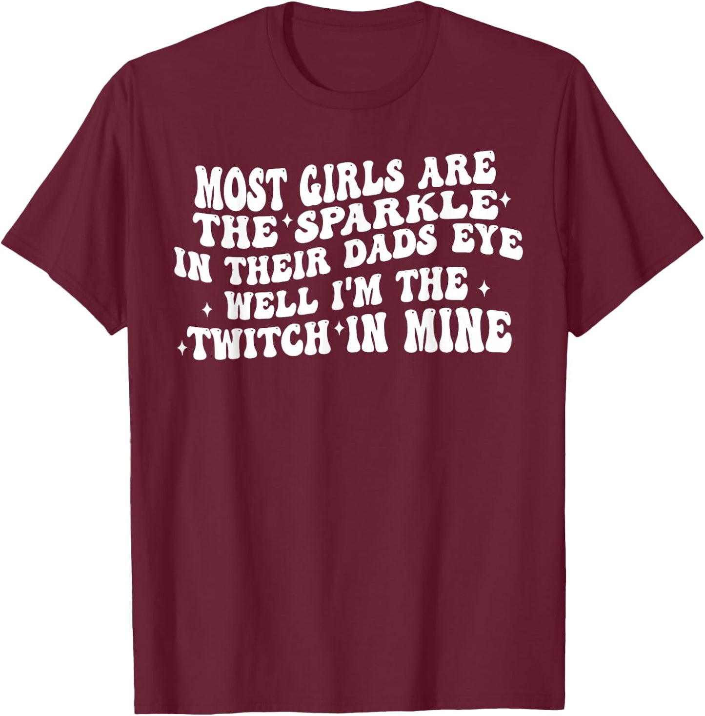 Im The Twitch in My Dads Eye Funny Daughter Quote T-Shirt - T-Shirt | Maroon