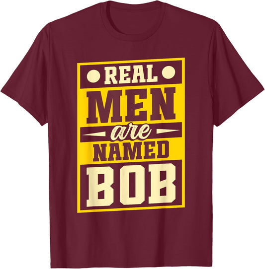 Robert Joke Funny Bob Real Men Are Named Bob T-Shirt - T-Shirt | Maroon