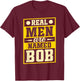 Robert Joke Funny Bob Real Men Are Named Bob T-Shirt - T-Shirt | Maroon