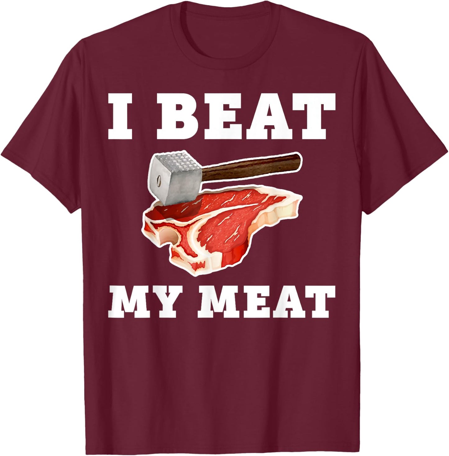 I Beat My Meat Funny Steak Hammer Pun Men Women Cook T-Shirt - T-Shirt | Maroon