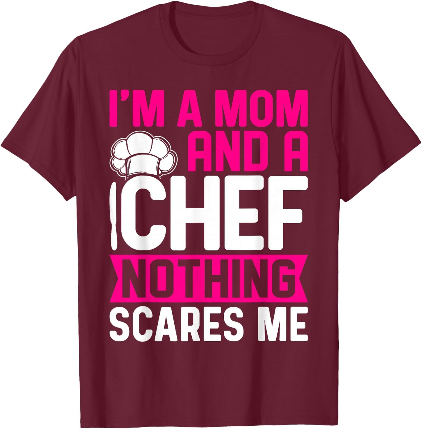 I'm A Mom And A Chef Nothing Scares Me T-Shirt - T-Shirt | Maroon