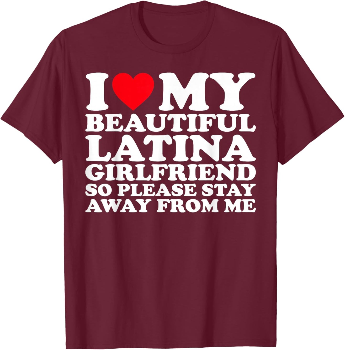 I Love My Beautiful Latina Girlfriend So Please Stay T-Shirt - T-Shirt | Maroon