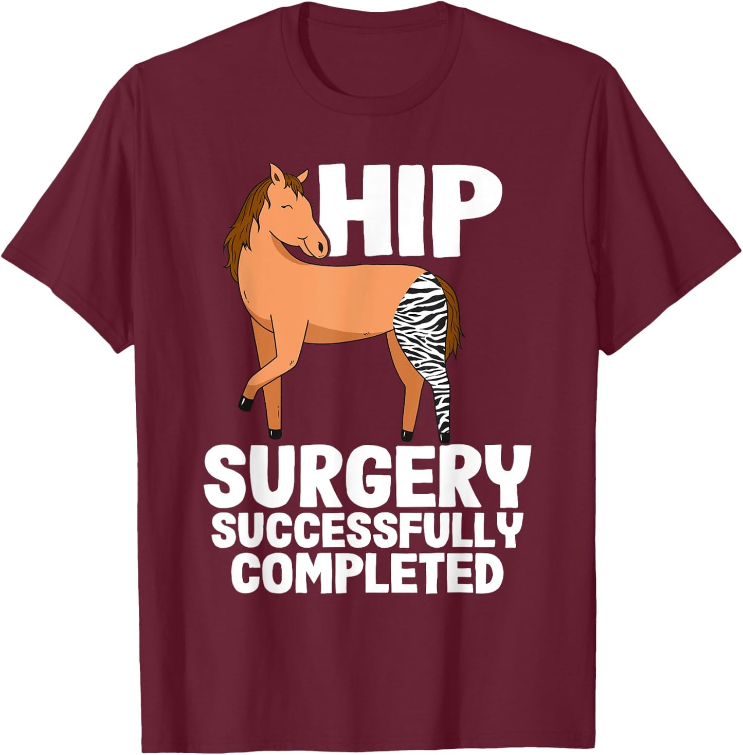 Hip Surgery Successfully Completed Horse Funny Recovery T-Shirt - T-Shirt | Maroon