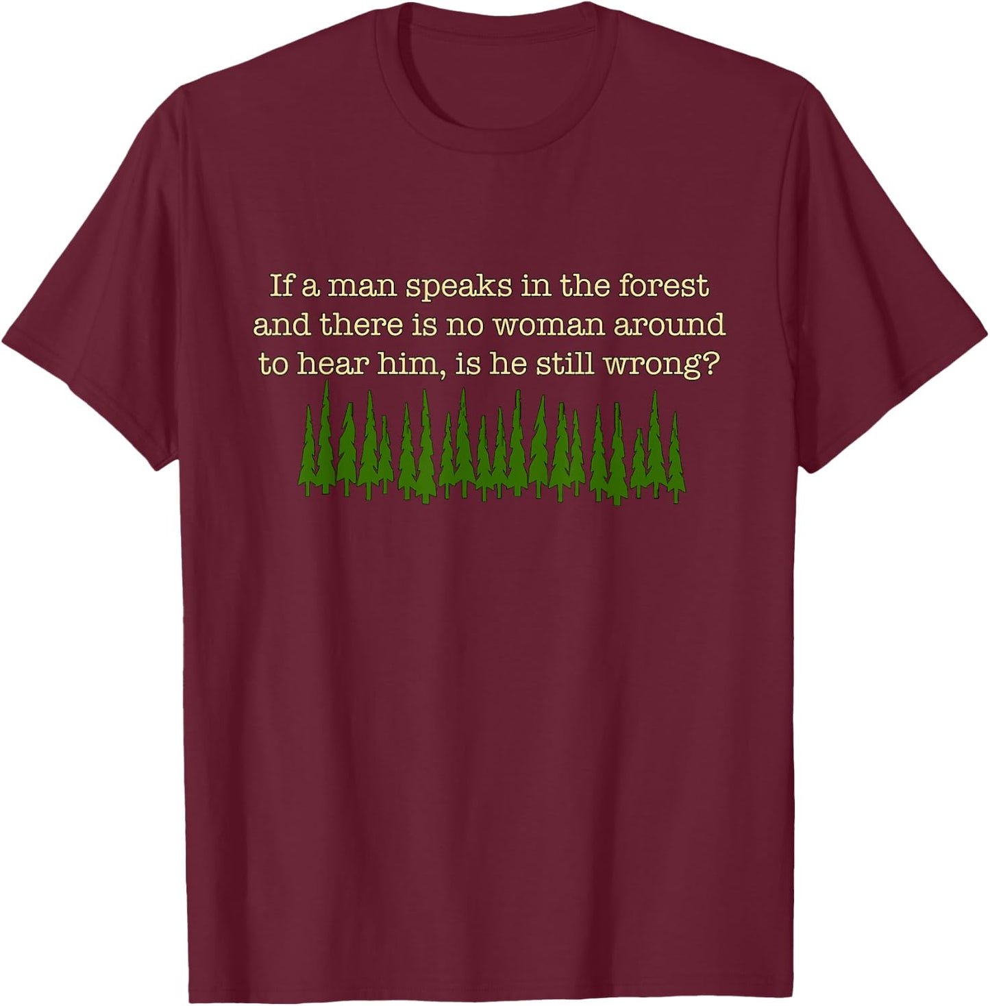 If a Man Speaks in the Forest T-Shirt - T-Shirt | Maroon