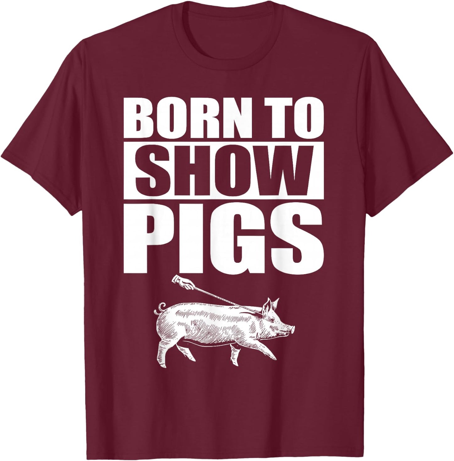 Born to Show Pigs T-Shirt - T-Shirt | Maroon