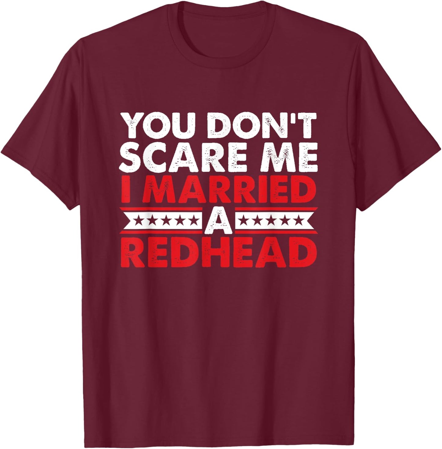 Ginger Irish Redhead I Married Redhead You Don't Scare Me T-Shirt - T-Shirt | Maroon