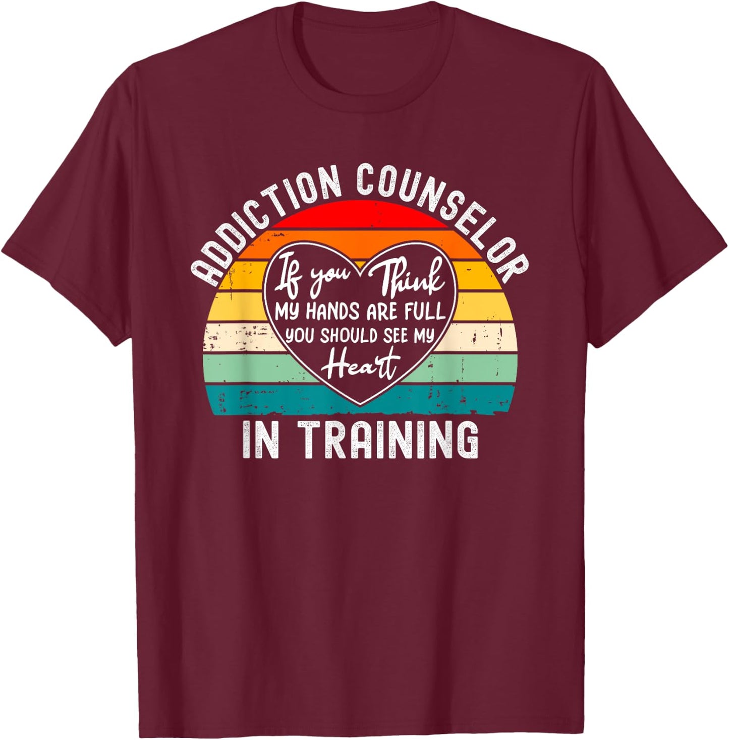 Addiction Counselor In Training - You Should See My Heart T-Shirt - T-Shirt | Maroon