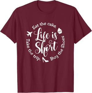 Life is Short Eat the Cake Shirt Buy the Shoes Take the Trip T-Shirt - T-Shirt | Maroon