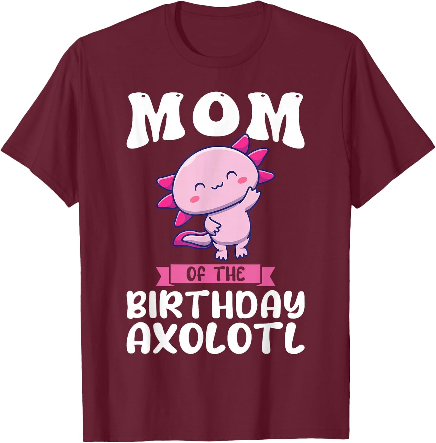 Mom of the Birthday Axolotl Birthday T-Shirt - T-Shirt | Maroon
