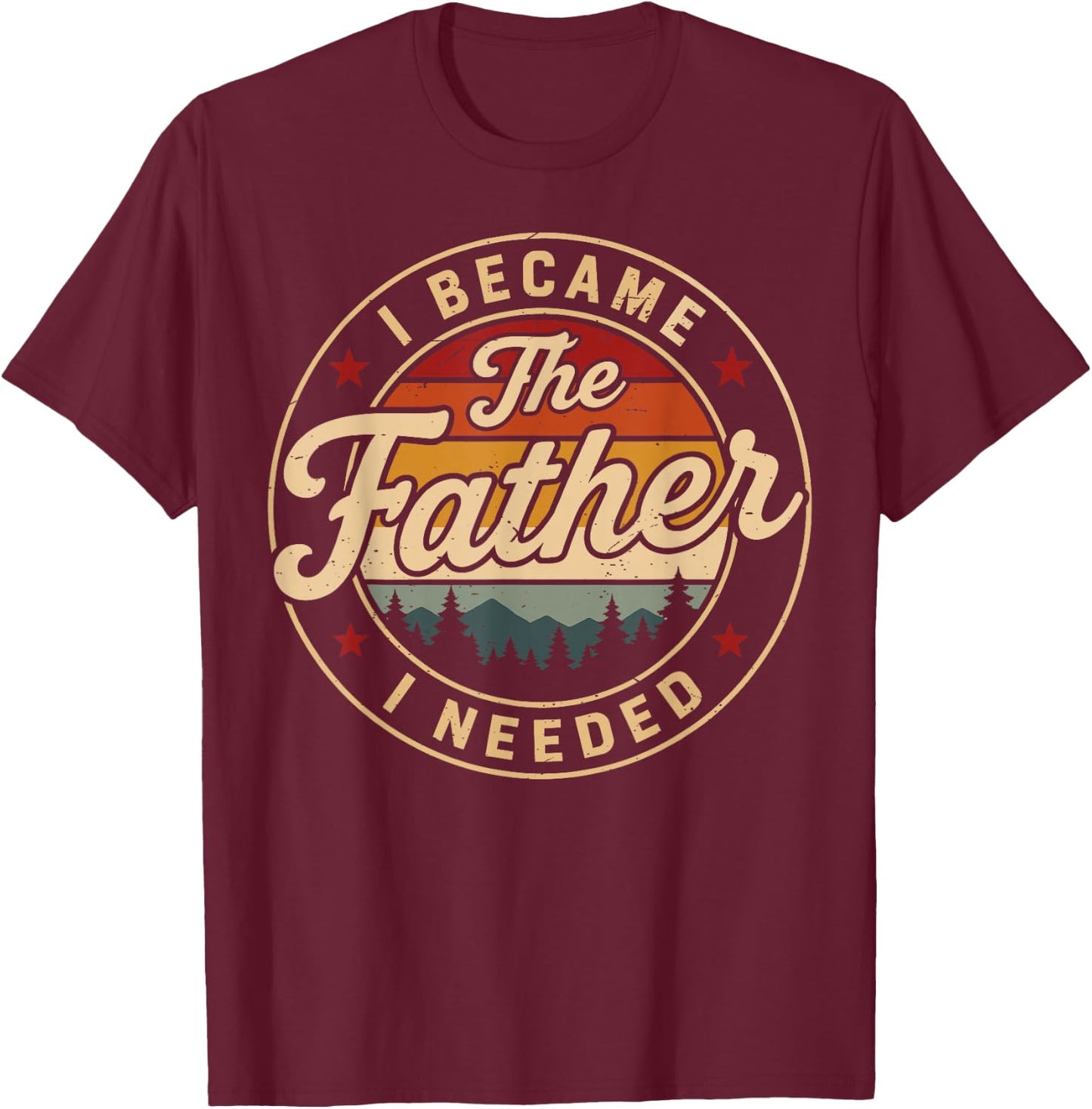Vintage I Became The Father I Needed Fatherhood Father's Day T-Shirt - T-Shirt | Maroon
