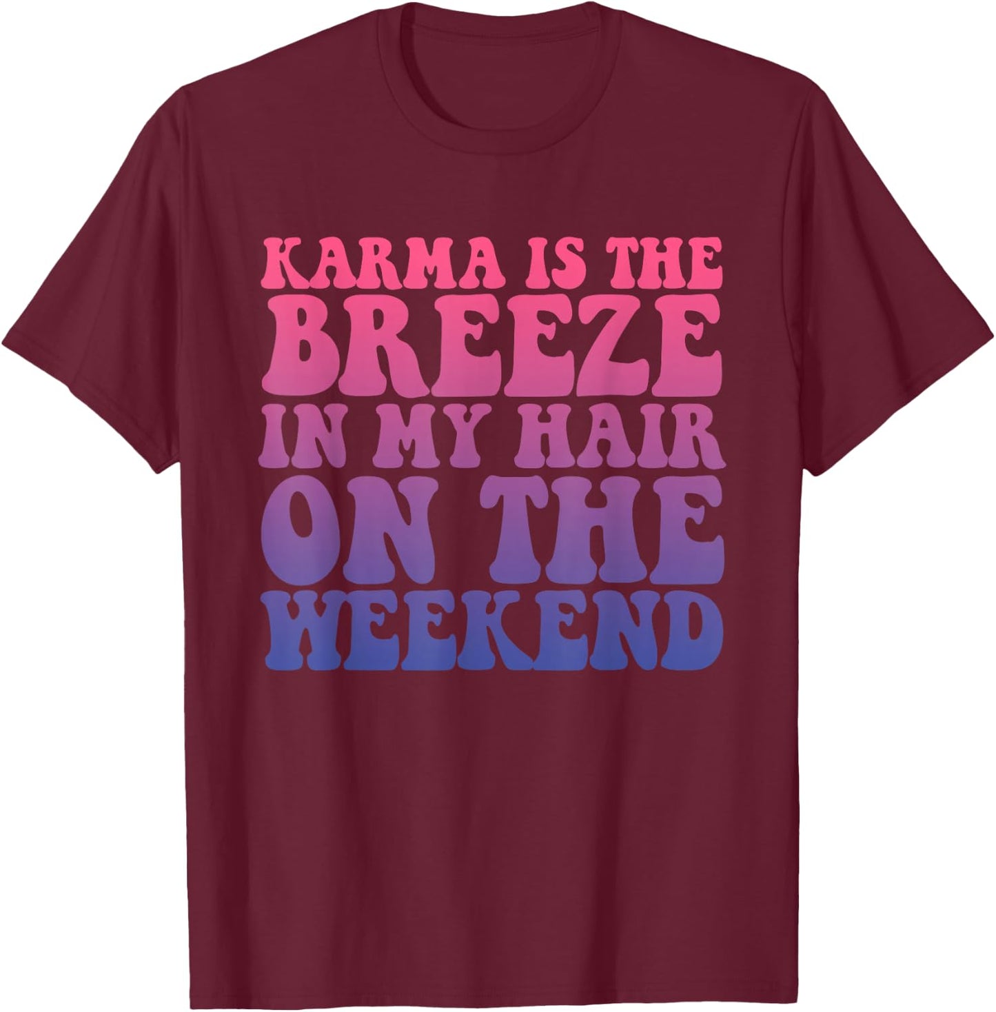 Karma Is The Breeze In My Hair On The Weekend Apparel T-Shirt - T-Shirt | Maroon