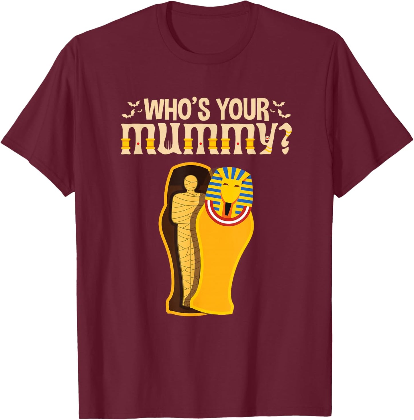 Who's Your Mummy Funny Egyptian Pharaoh Mummy T-Shirt - T-Shirt | Maroon