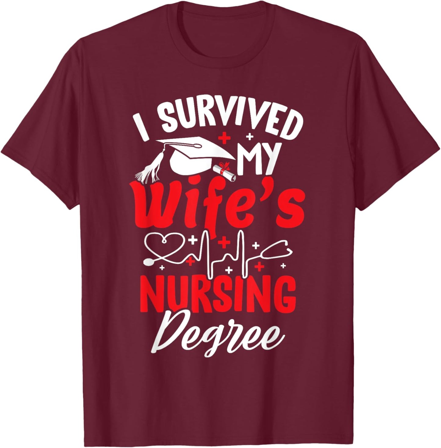 I Survived My Wife's Nursing Degree Graduation Graduate T-Shirt - T-Shirt | Maroon