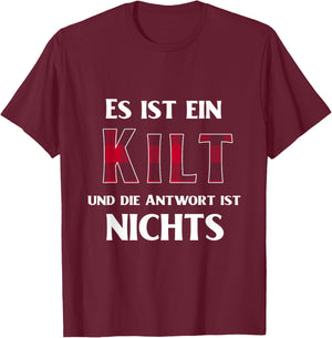 with German Text "Es Ist Ein Kilt Und Die Antwort Ist Nicht", black T-Shirt - T-Shirt | Maroon