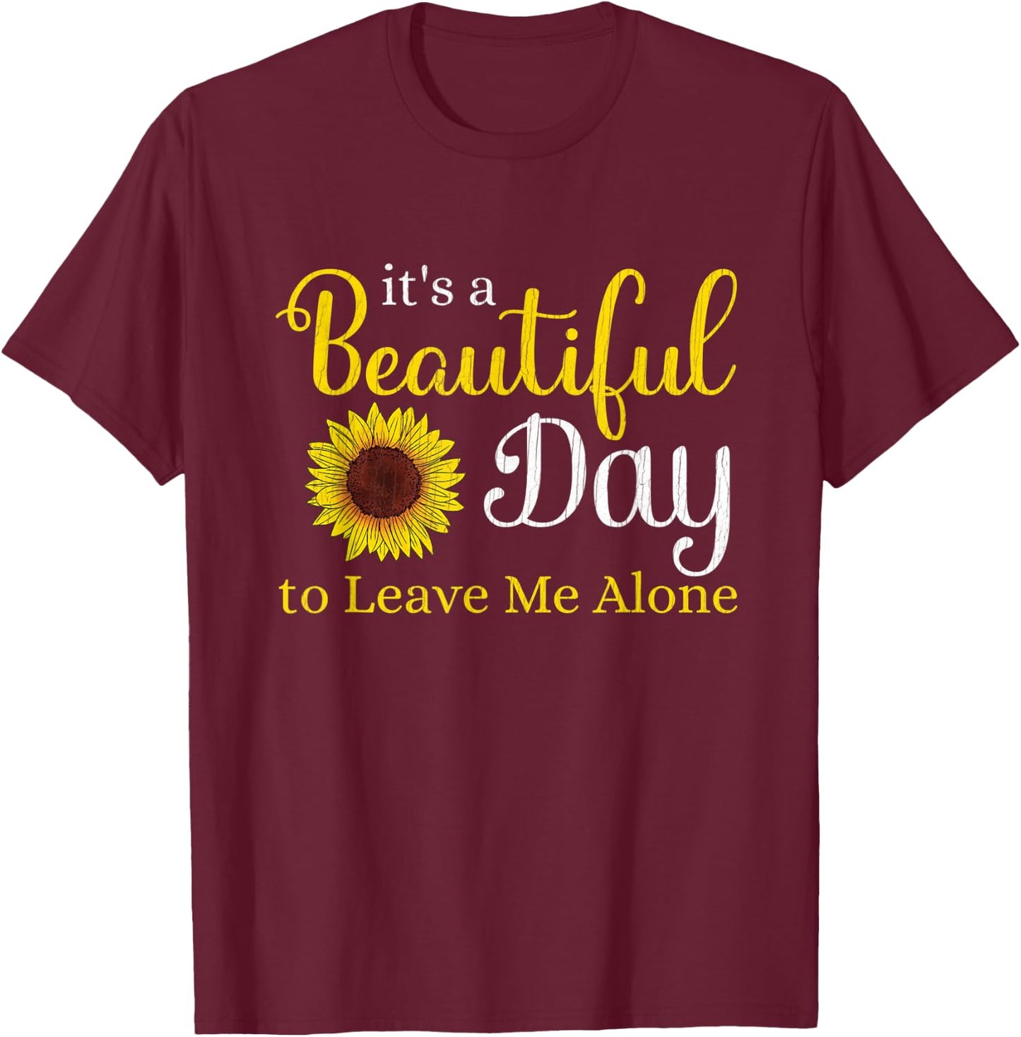 Sunflower Graphic It's A Beautiful Day To Leave Me Alone T-Shirt - T-Shirt | Maroon