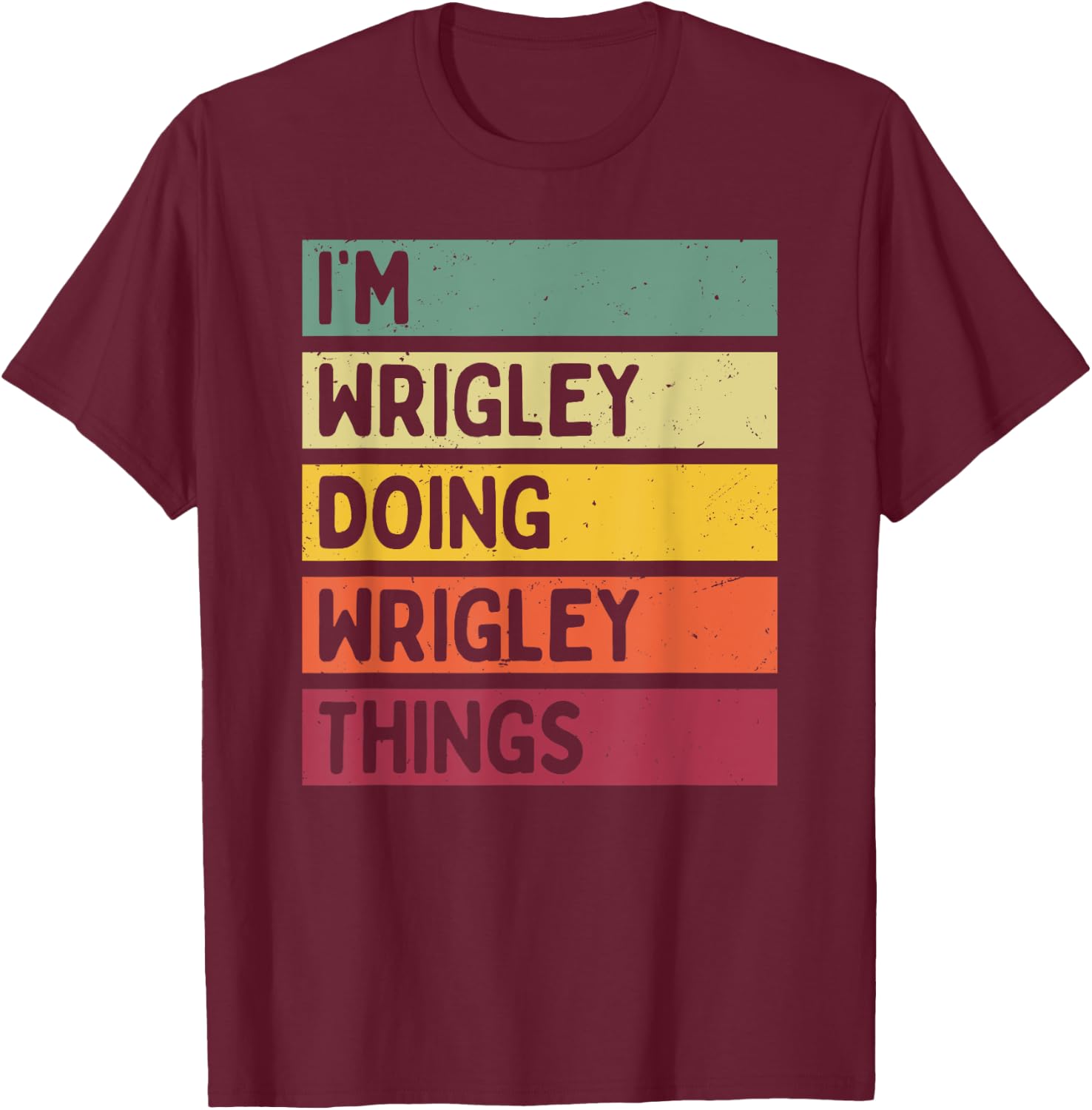 I'm Wrigley Doing Wrigley Things Funny Personalized Quote T-Shirt - T-Shirt | Maroon