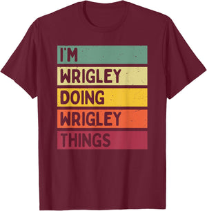 I'm Wrigley Doing Wrigley Things Funny Personalized Quote T-Shirt - T-Shirt | Maroon