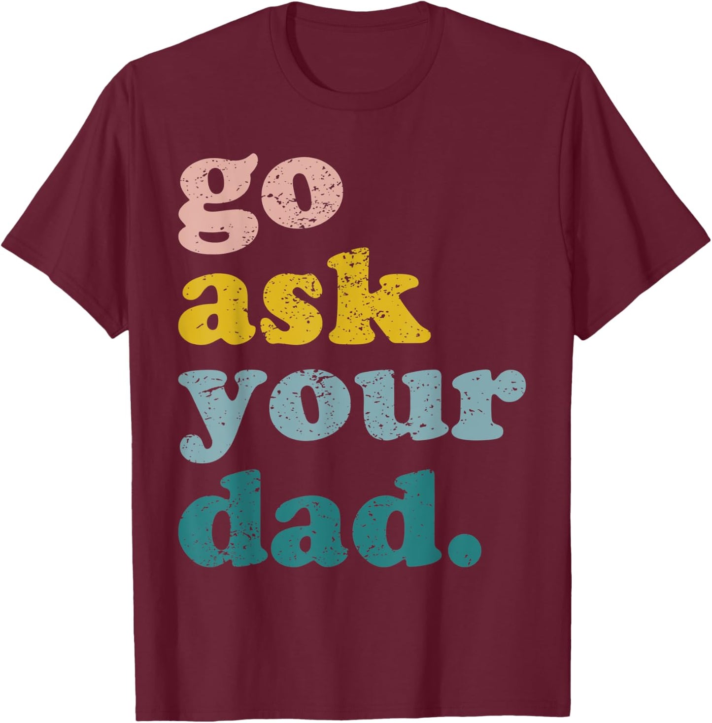Mothers Day Funny Mom Mommy Go Ask Your Dad Funny Mama Retro T-Shirt - T-Shirt | Maroon