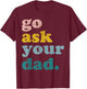 Mothers Day Funny Mom Mommy Go Ask Your Dad Funny Mama Retro T-Shirt - T-Shirt | Maroon