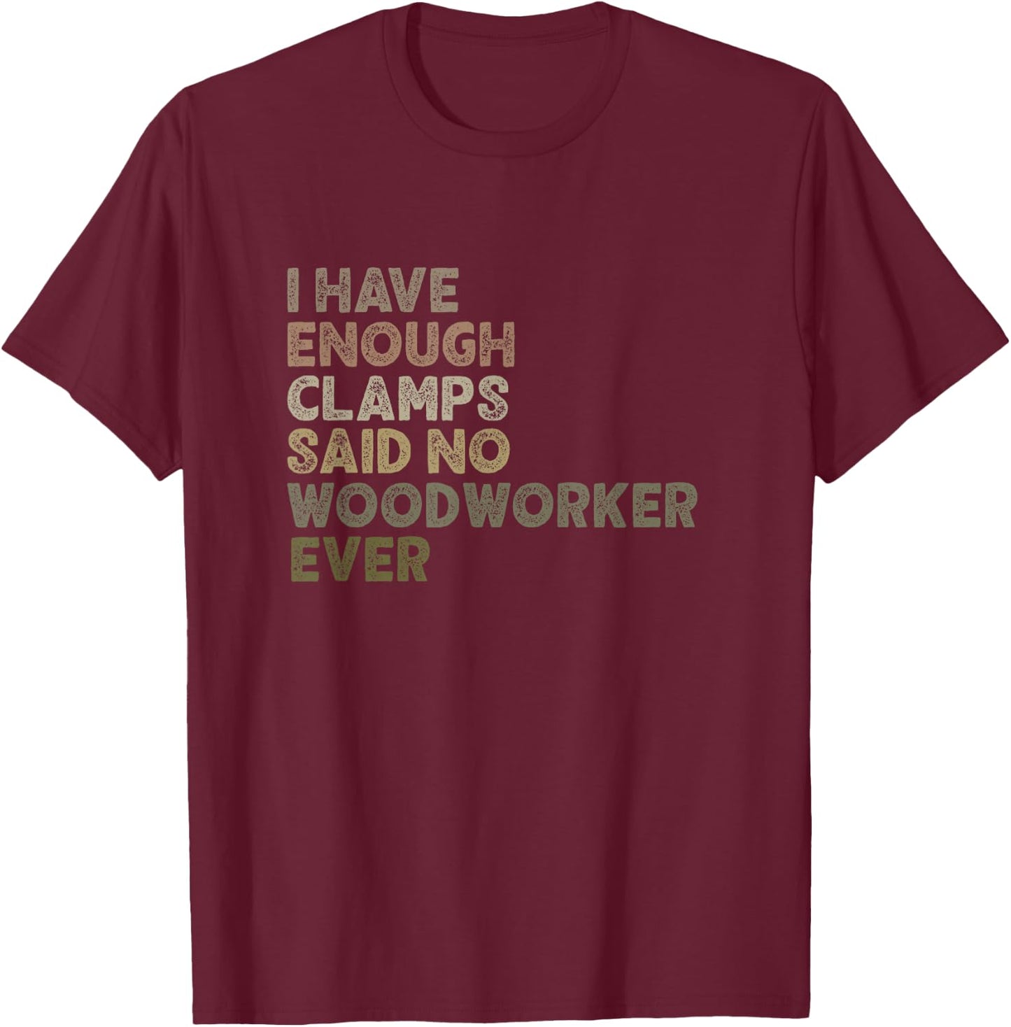 Enough Clamps Original Woodworker Workshop Gift T-Shirt - T-Shirt | Maroon