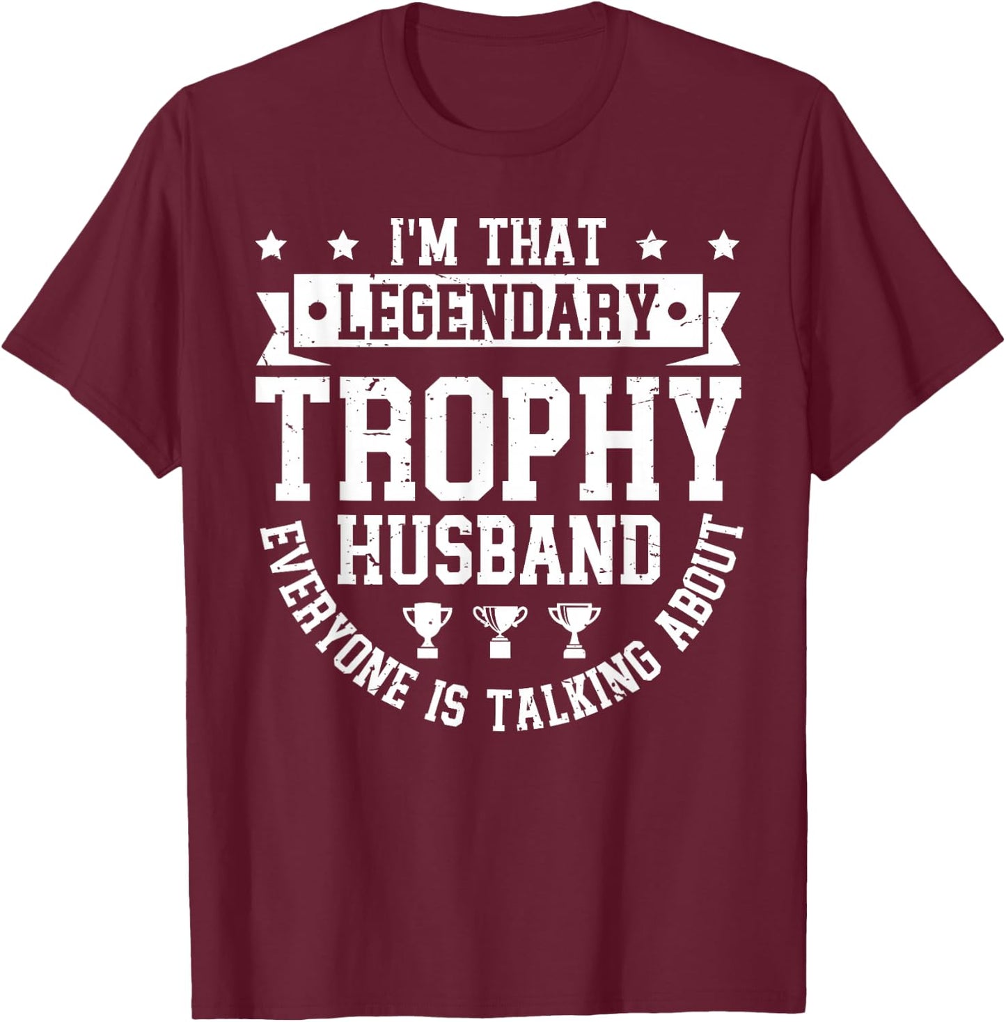 Legendary Trophy Husband Everyone is Talking About T-Shirt - T-Shirt | Maroon