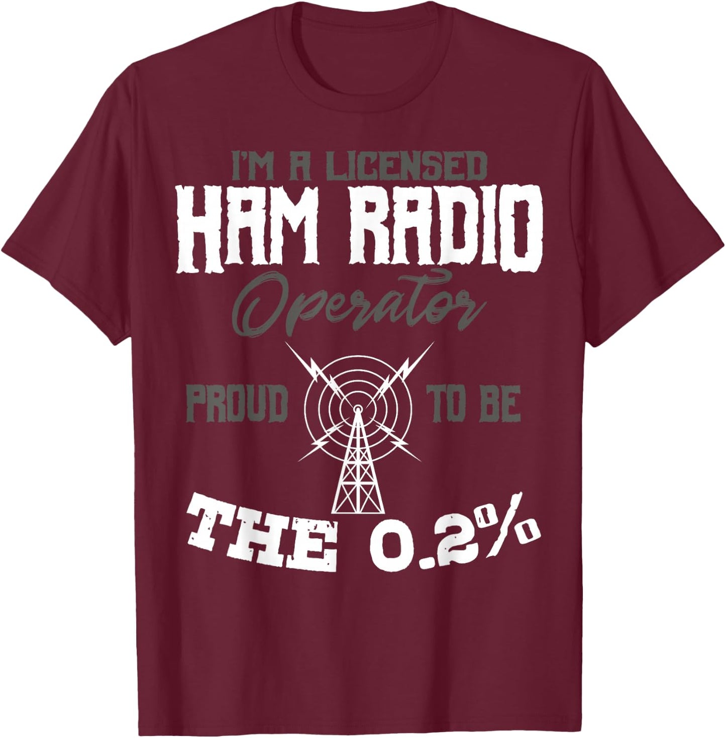 I'm A Licensed Ham Radio Operator Proud to Be The 0.2% T-Shirt - T-Shirt | Maroon