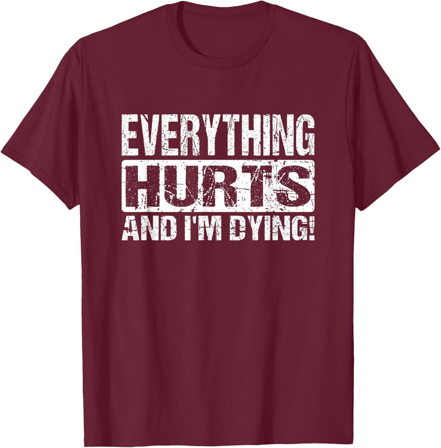 Everything Hurts And I'm Dying - Funny Workout Joke T-Shirt - T-Shirt | Maroon