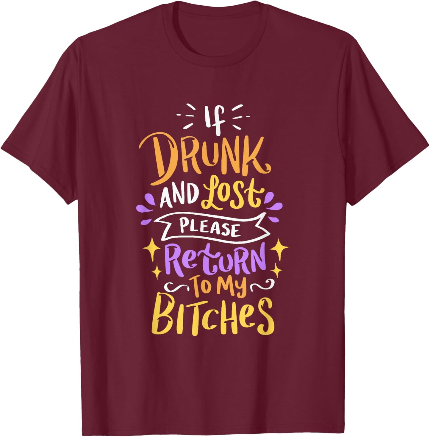 Si vous êtes ivre et perdu, veuillez retourner à My Bitches Alcohol Party T-Shirt - T-Shirt | Maroon