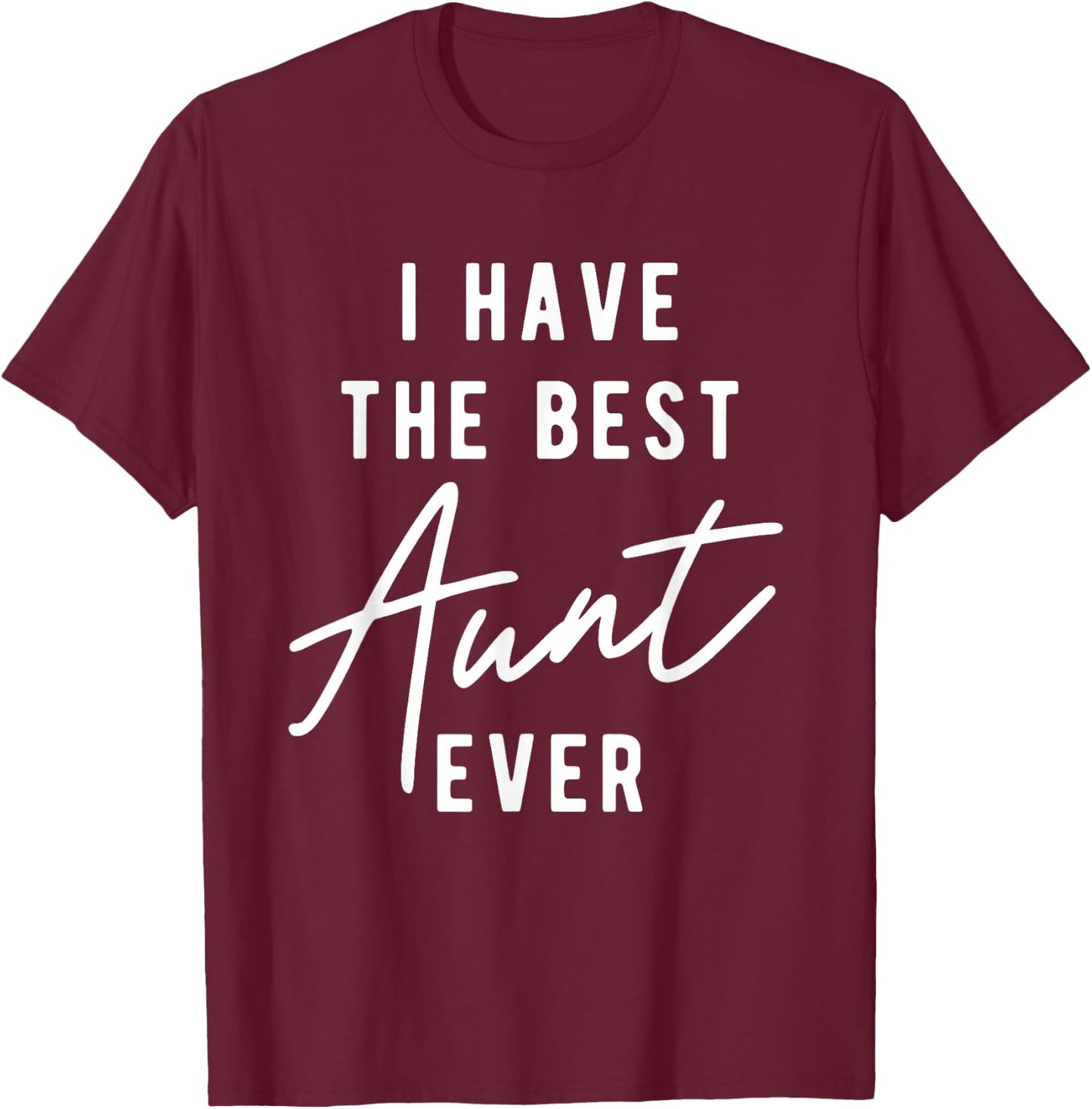 I Have the Best Aunt Ever T-Shirt - T-Shirt | Maroon