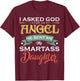 I Asked For An Angel God Sent Me A Smartass Daughter Fathers T-Shirt - T-Shirt | Maroon