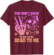 You Don't Have To Die To Be Dead To Me Sarcastic Skeleton T-Shirt - T-Shirt | Maroon