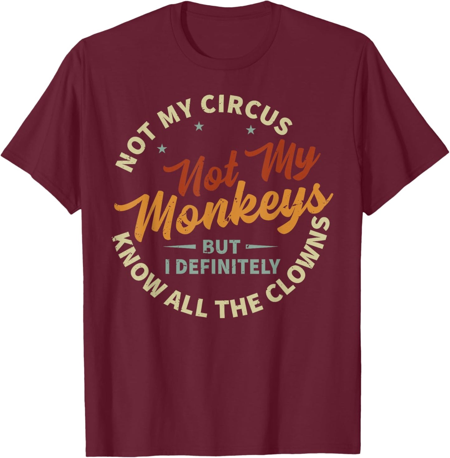Not My Circus Not My Monkeys But I Know All The Clowns , black T-Shirt - T-Shirt | Maroon