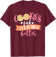 Cookies Make Everything Better Baker Baking Cookie T-Shirt - T-Shirt | Maroon