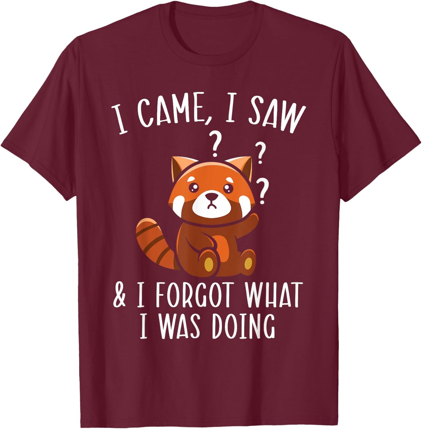 I Came I Saw And I Forgot What I Was Doing Red Panda T-Shirt - T-Shirt | Maroon