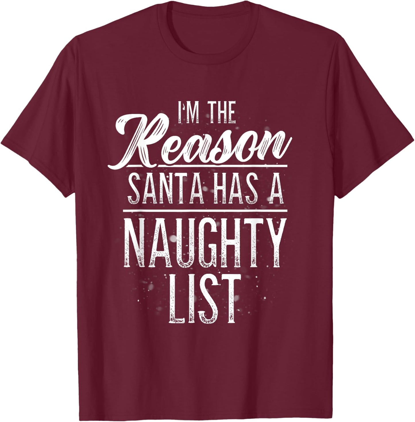 I'm The Reason Santa Has A Naughty List Christmas Shirt T-Shirt - T-Shirt | Maroon