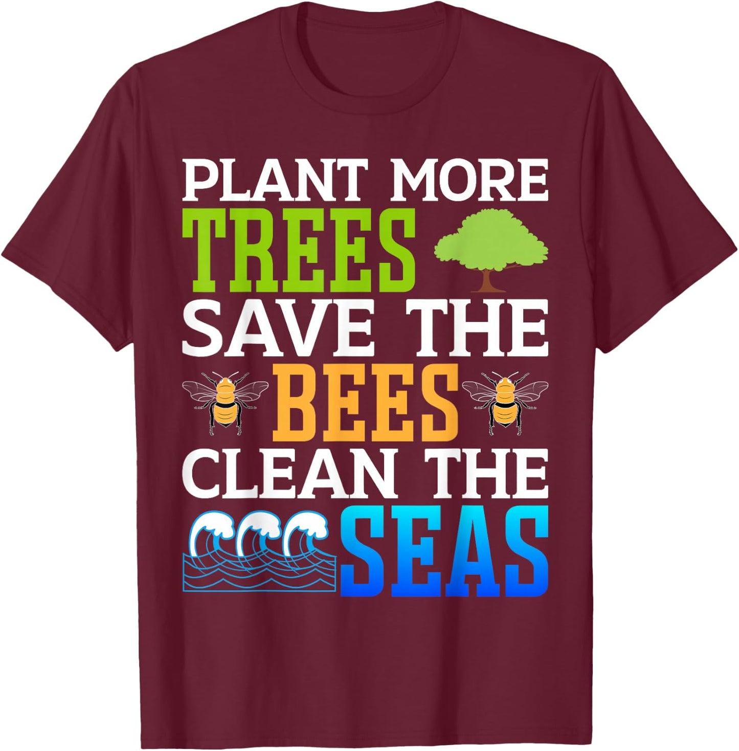 Plant More Trees Save The Bees Clean The Seas T-Shirt - T-Shirt | Maroon
