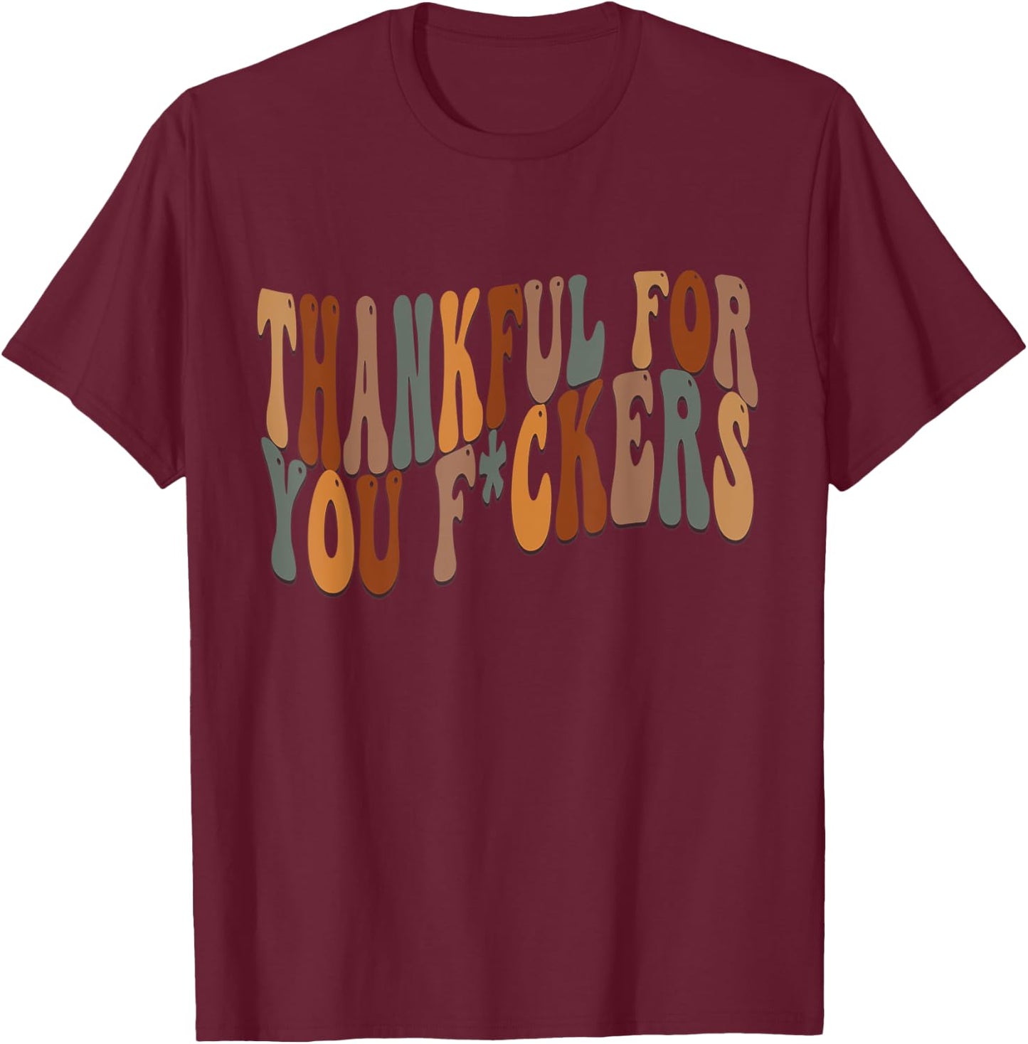 Thankful For You Fuckers Funny Retro Vintage Thanksgiving T-Shirt - T-Shirt | Maroon