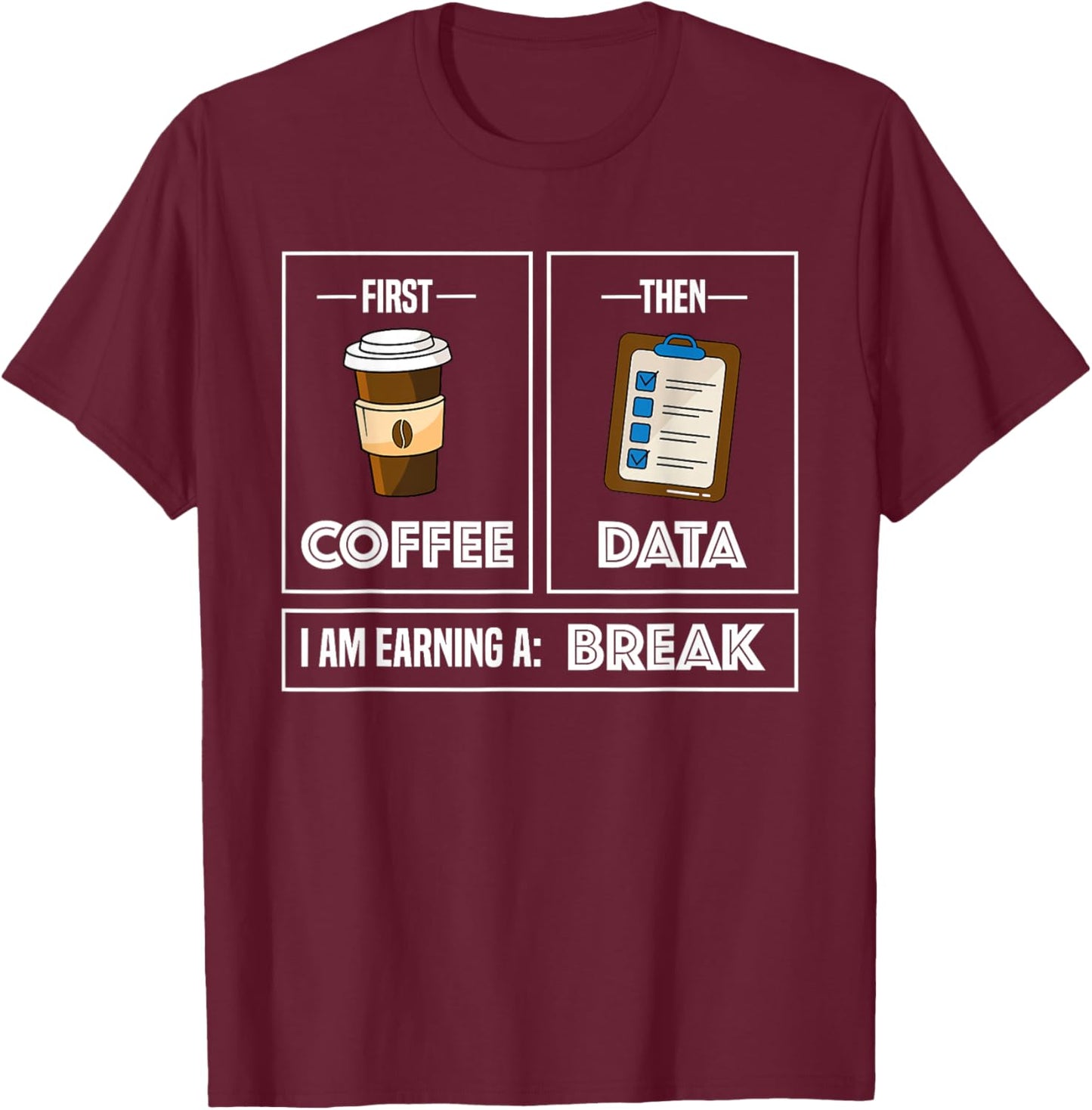 First Coffee Then Data I Am Earning A Break School Teacher T-Shirt - T-Shirt | Maroon
