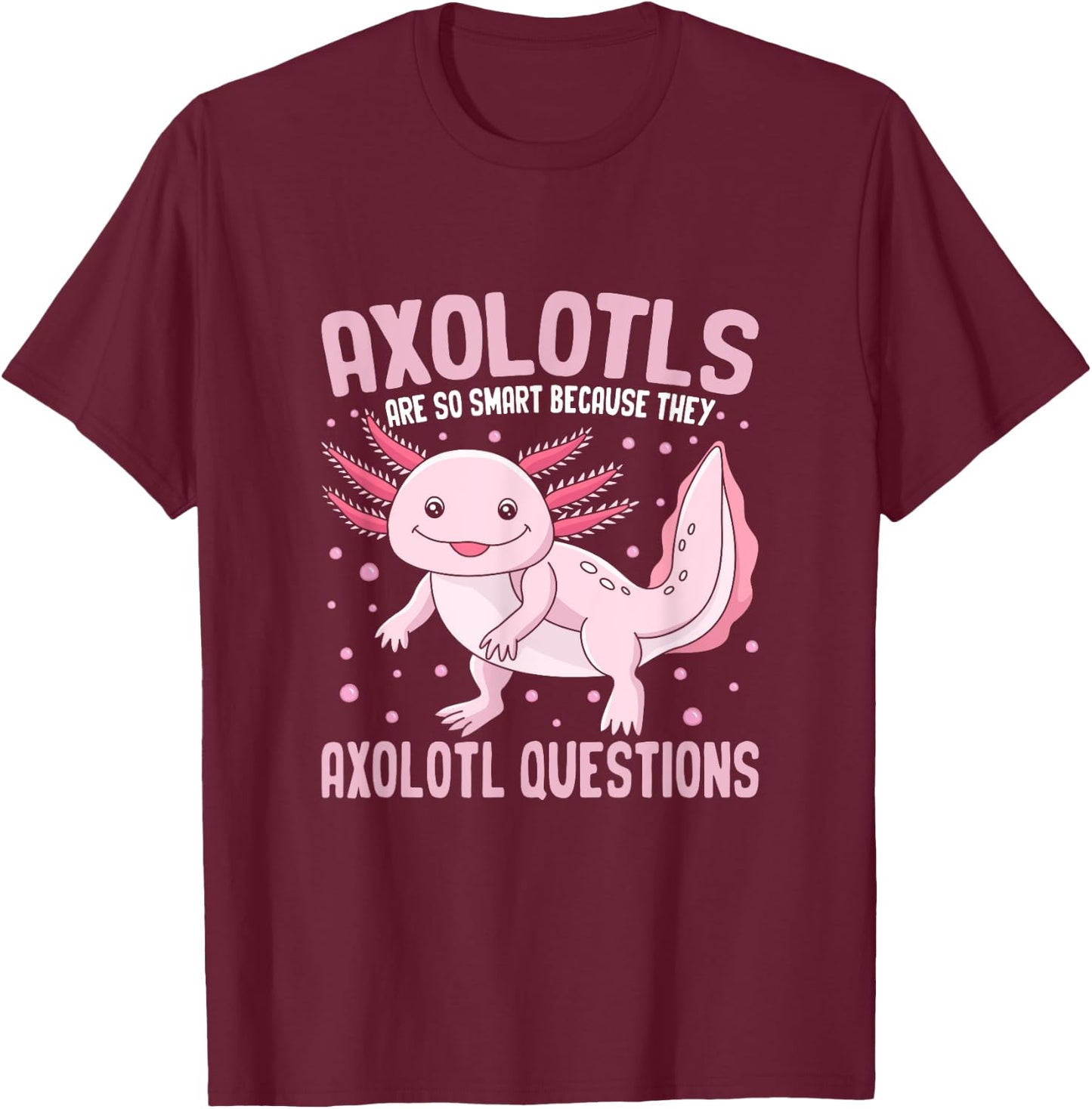 Axolotls Are So Smart Because They Axolotl Question T-Shirt - T-Shirt | Maroon