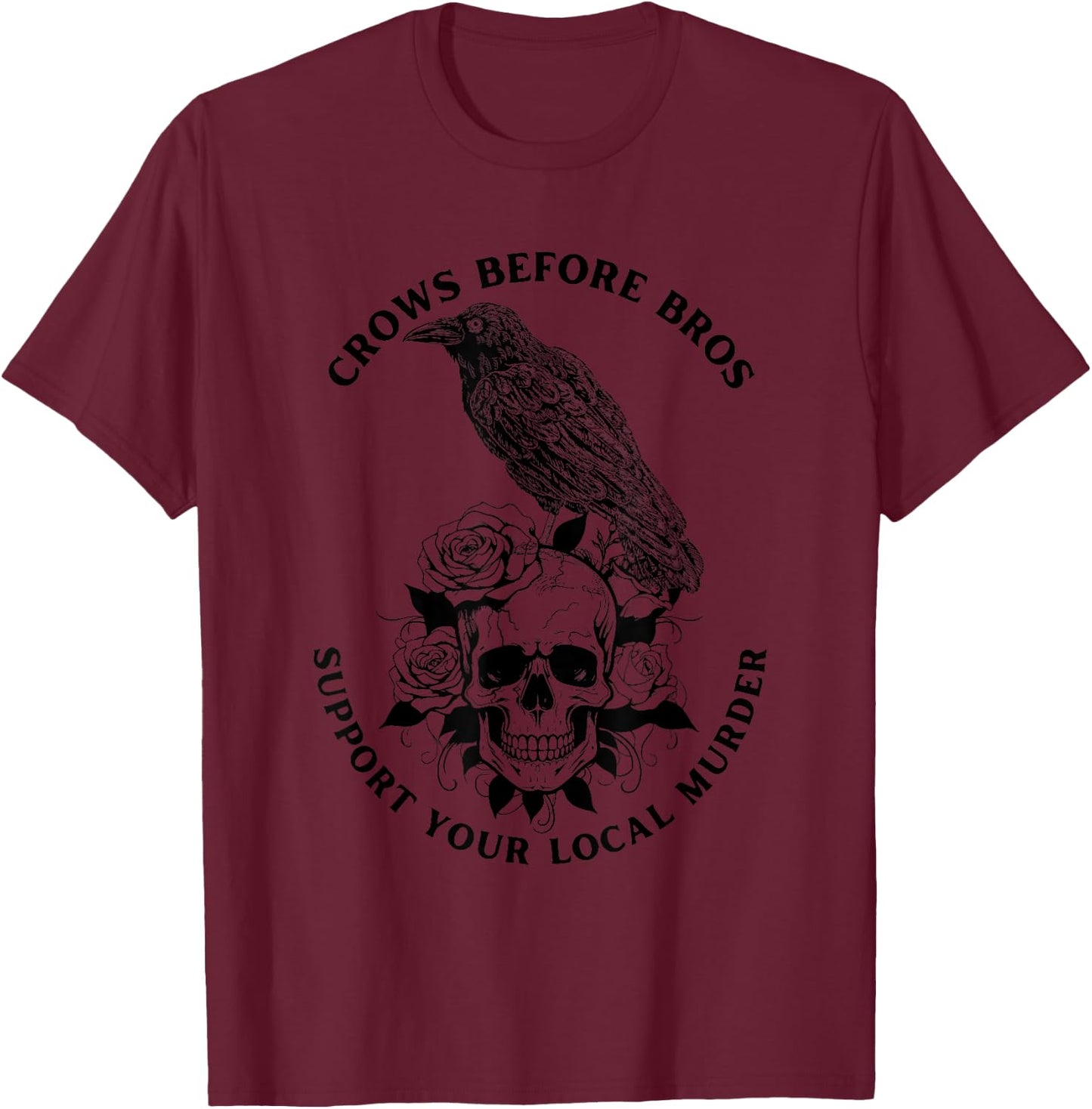 Crows Before Bros Support Your Local Murder Funny Gothic T-Shirt - T-Shirt | Maroon