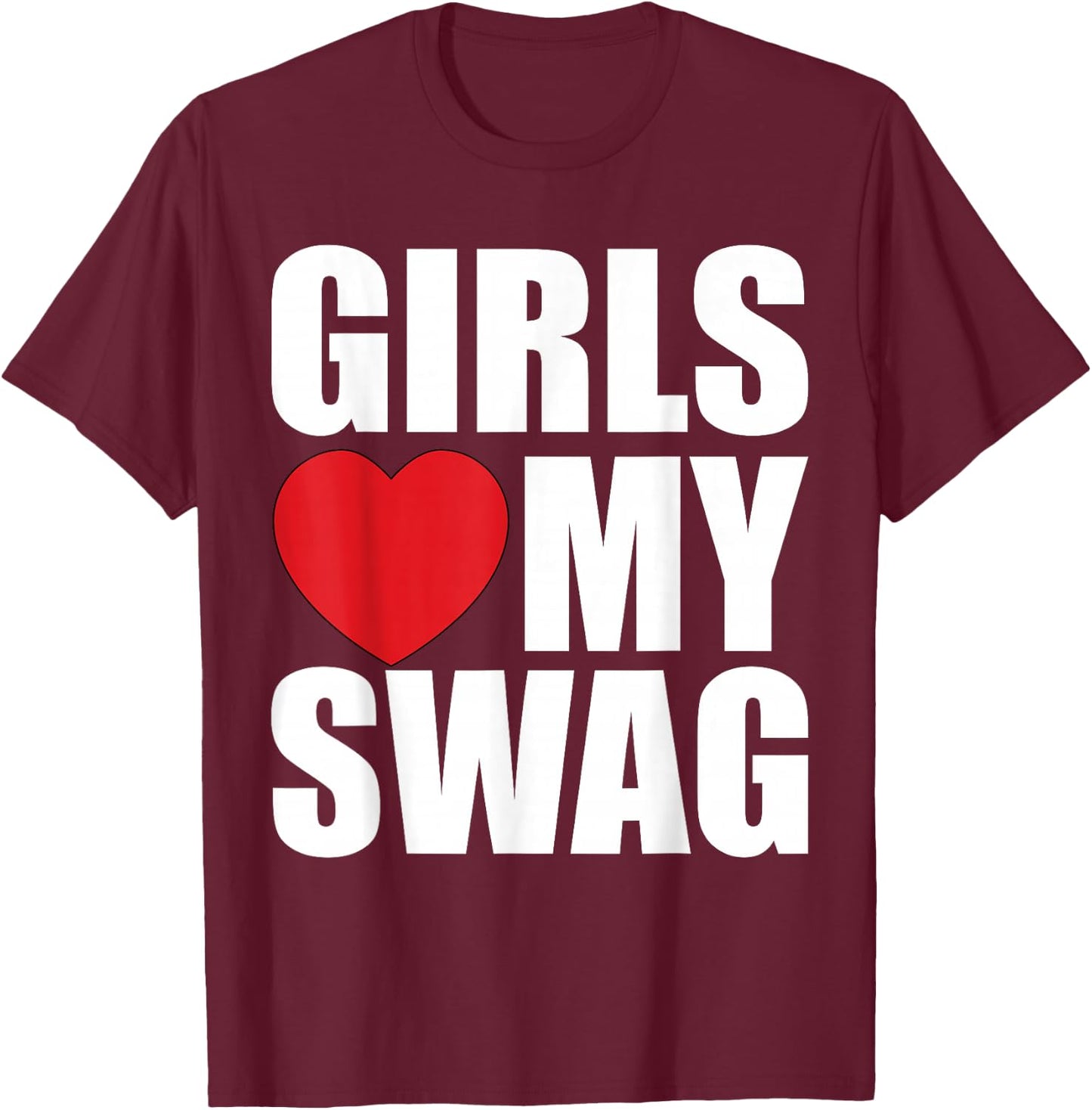 Girls Love My Swag T-Shirt - T-Shirt | Maroon