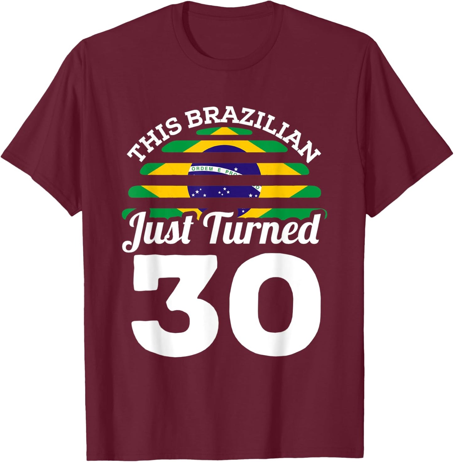 This Brazilian Just Turned 30 Brazil 30th Birthday Gag Gift T-Shirt - T-Shirt | Maroon