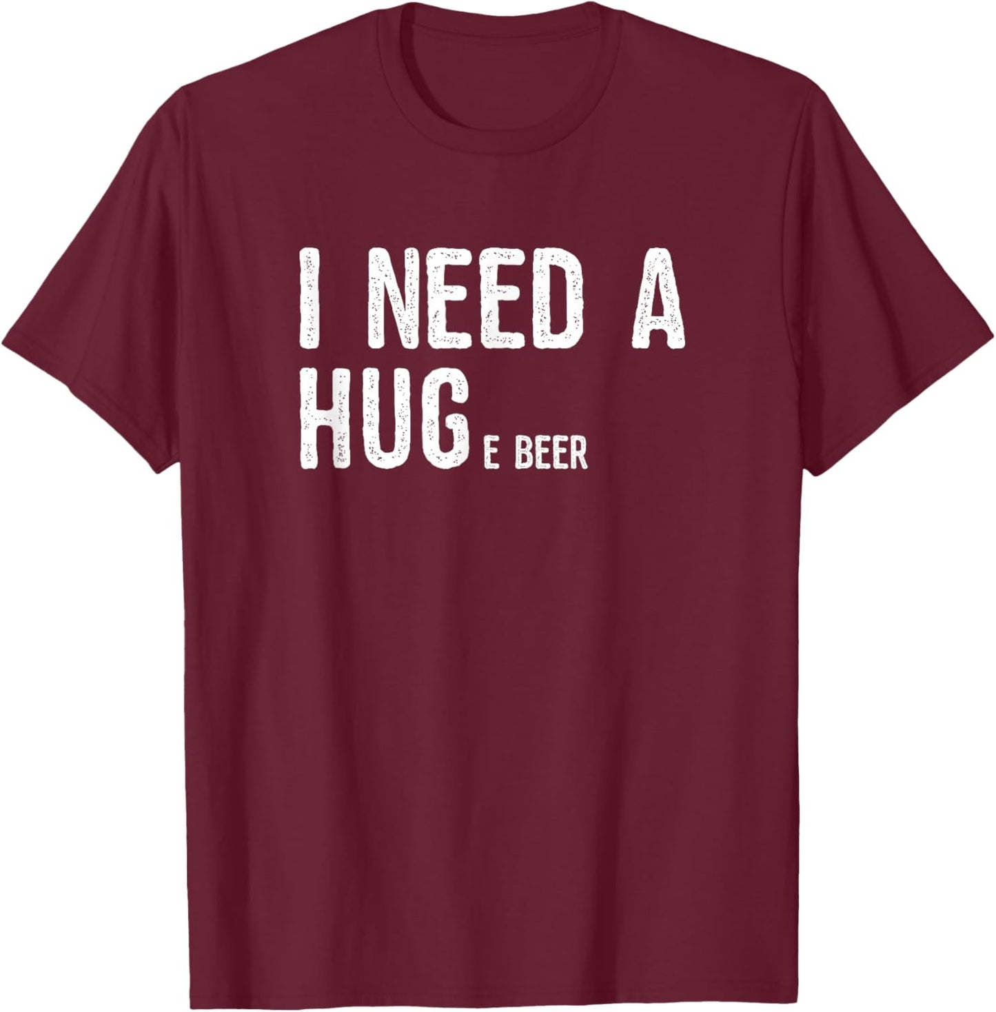 I Need A Huge Beer | Novelty Beer Gifts T-Shirt - T-Shirt | Maroon