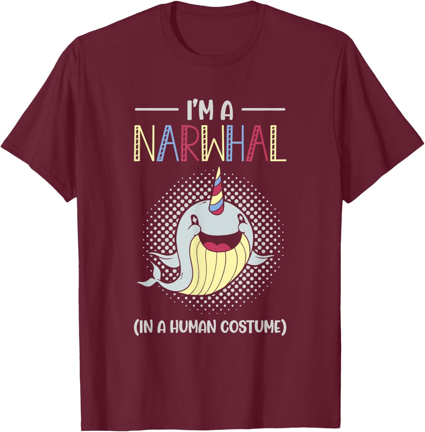 I’m A Narwhal In A Human Costume Sea Horn Toothed Whale T-Shirt - T-Shirt | Maroon