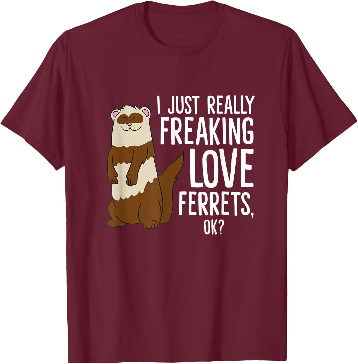 Ferret Pet Owner Gift I Just Really Freaking Love Ferrets T-Shirt - T-Shirt | Maroon