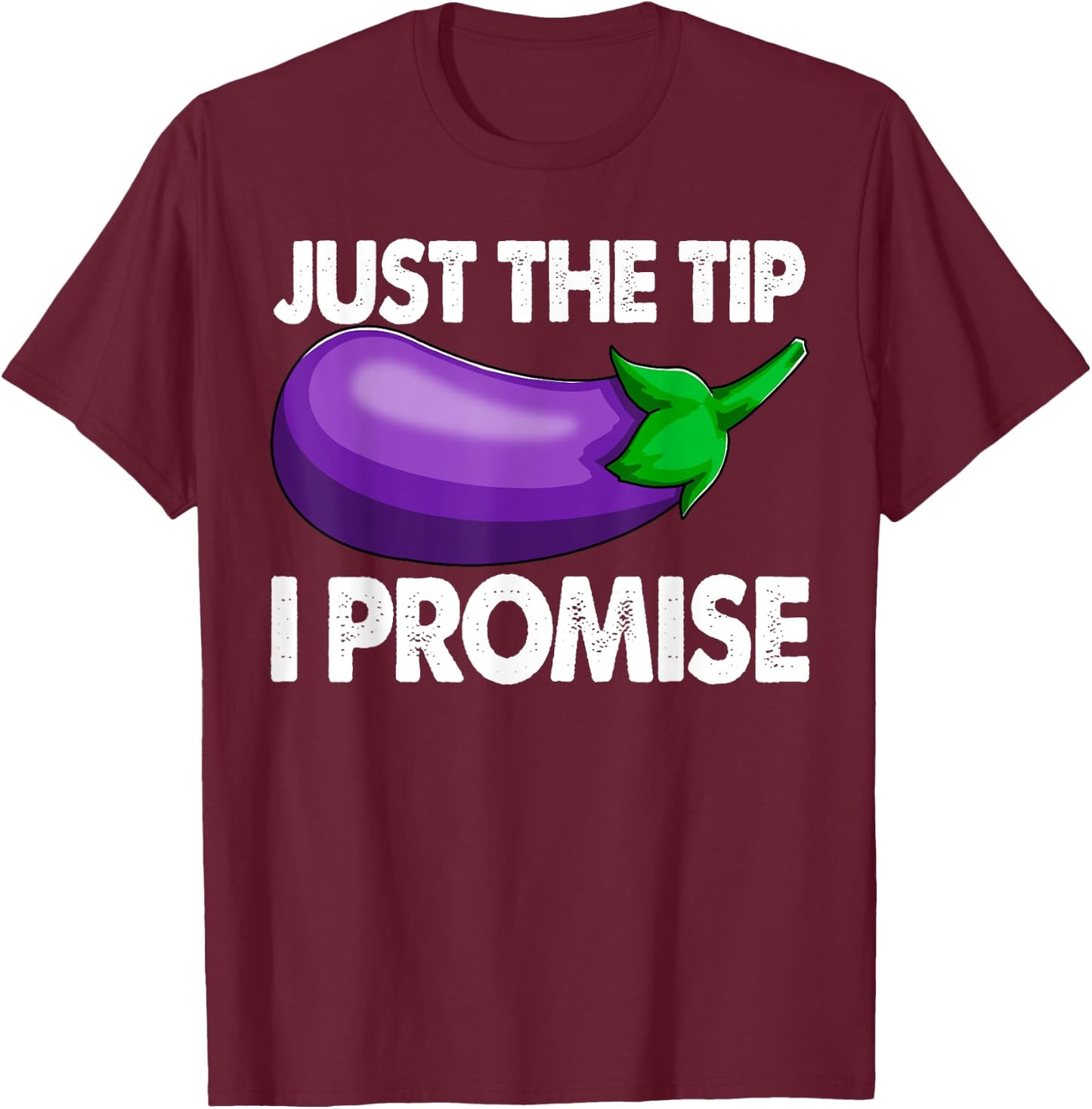 Just The Tip I Promise Shirts Eggplant Vegetable Foodie T-Shirt - T-Shirt | Maroon