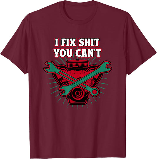 I Fix Shit You Cant Mechanic Sarcastic Maintenance Man T-Shirt - T-Shirt | Maroon